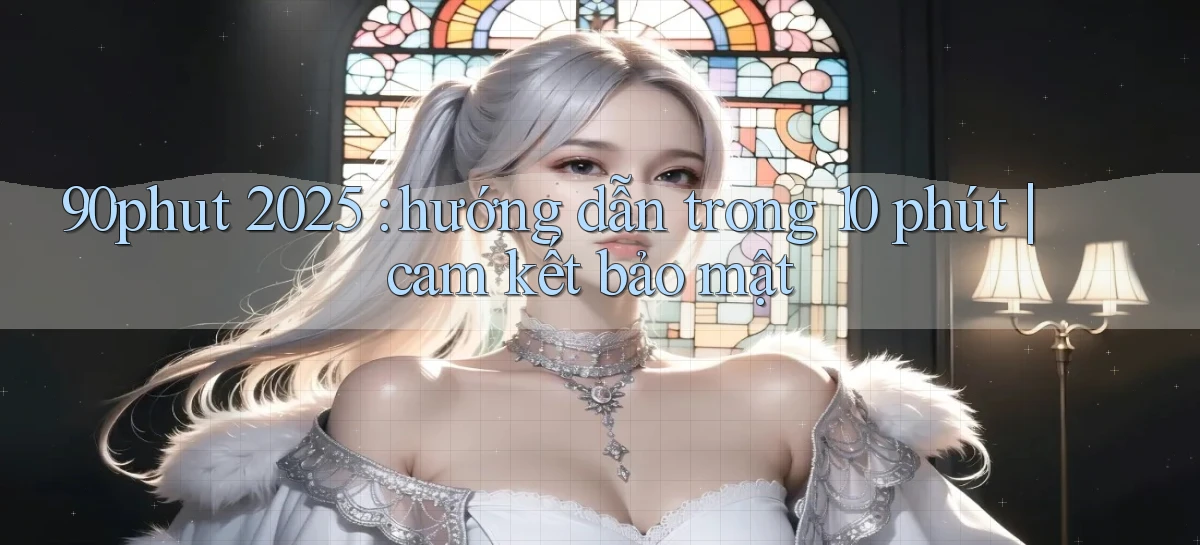90phut 2025 hướng dẫn trong 10 phút cam kết bảo mật