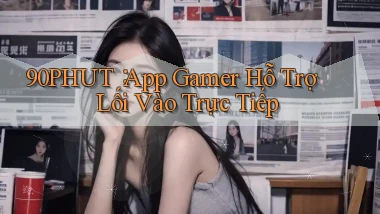 90phut： App Gamer Hỗ Trợ Lối Vào Trực Tiếp