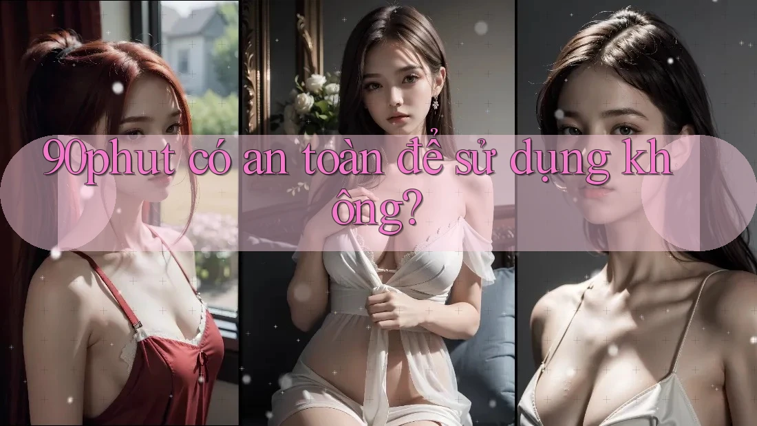 90phut có an toàn để sử dụng không? 90phut có an toàn để sử dụng không?
