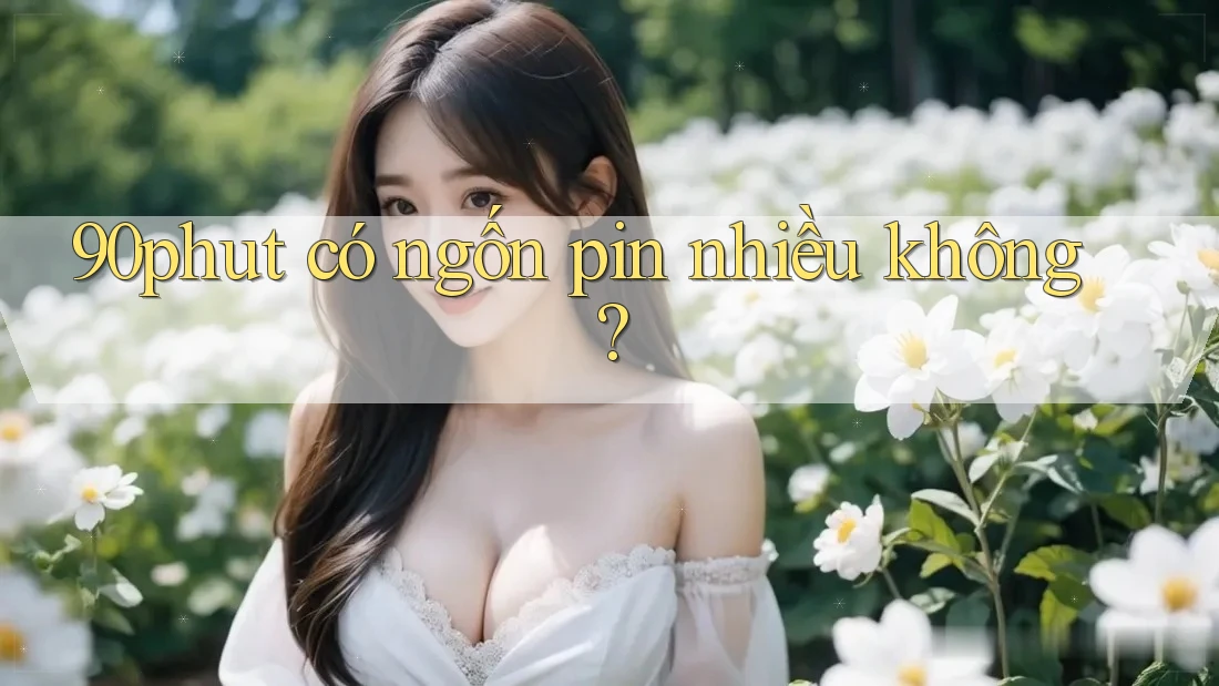 90phut có ngốn pin nhiều không? 90phut có ngốn pin nhiều không?