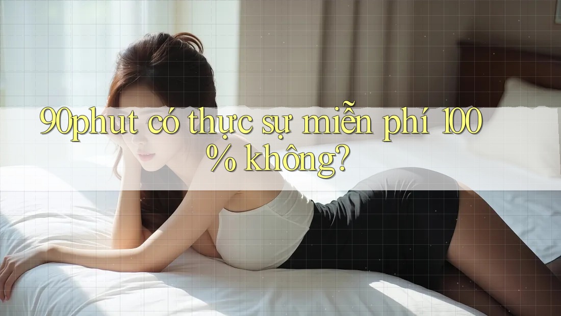90phut có thực sự miễn phí 100% không? 90phut có thực sự miễn phí 100% không?