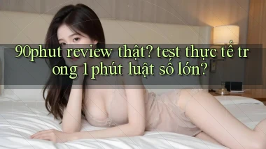 90phut review thật test thực tế trong 1 phút luật số lớn