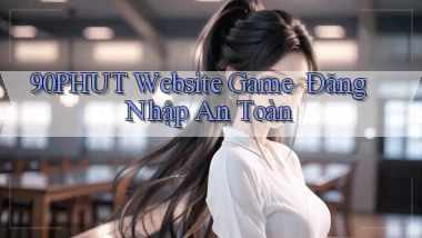 90phut   Website Game ｜ Đăng Nhập An Toàn
