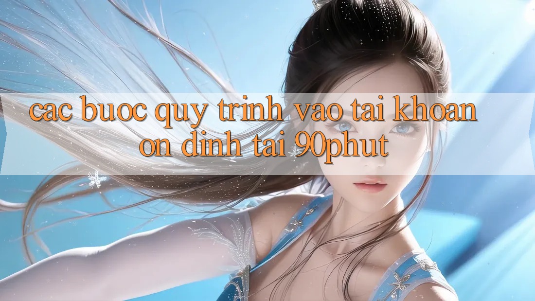 Các bước Quy Trình Vào tài khoản Ổn định Tại 90phut Các bước Quy Trình Vào tài khoản Ổn định Tại 90phut