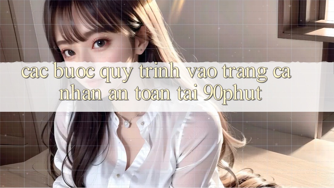 Các bước Quy Trình Vào trang cá nhân An Toàn Tại 90phut Các bước Quy Trình Vào trang cá nhân An Toàn Tại 90phut