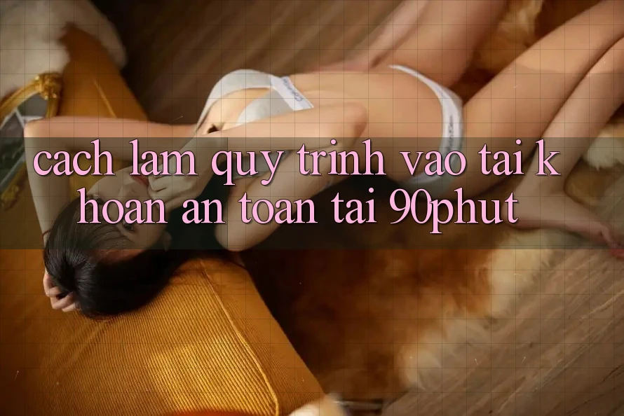 Cách làm Quy Trình Vào tài khoản An Toàn Tại 90phut Cách làm Quy Trình Vào tài khoản An Toàn Tại 90phut