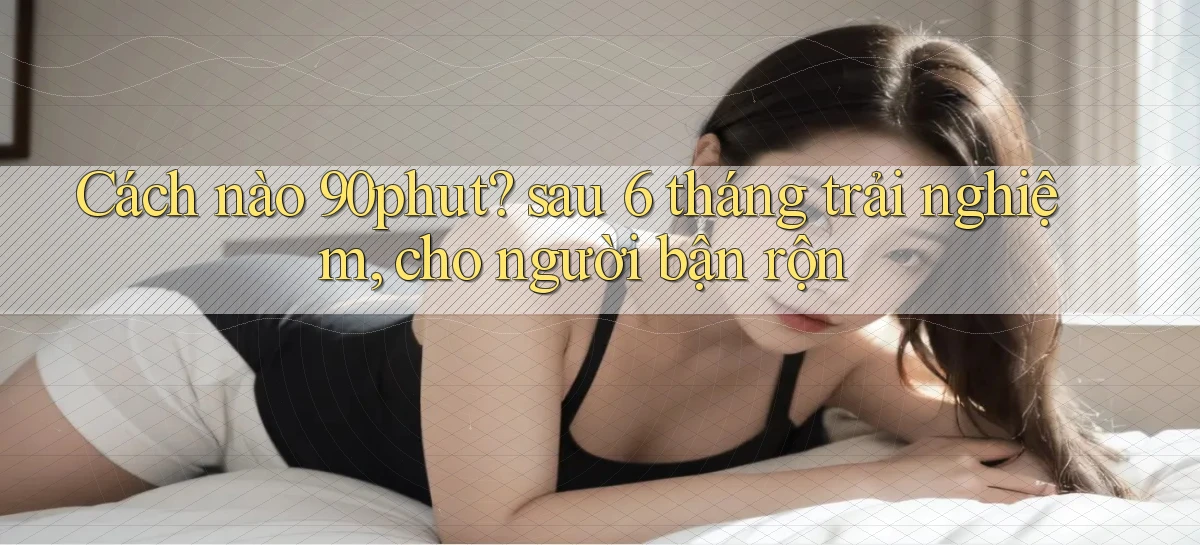 Cách nào 90phut sau 6 tháng trải nghiệm, cho người bận rộn