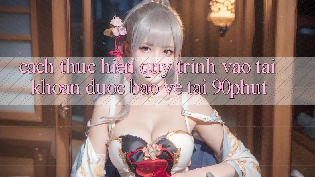 Cách thực hiện Quy Trình Vào tài khoản Được bảo vệ Tại 90phut Cách thực hiện Quy Trình Vào tài khoản Được bảo vệ Tại 90phut