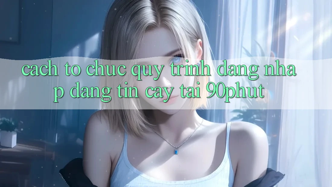 Cách tổ chức Quy Trình Đăng Nhập Đáng tin cậy Tại 90phut Cách tổ chức Quy Trình Đăng Nhập Đáng tin cậy Tại 90phut
