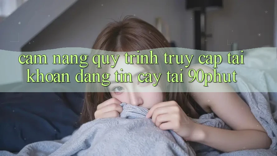 Cẩm nang Quy Trình Truy cập tài khoản Đáng tin cậy Tại 90phut Cẩm nang Quy Trình Truy cập tài khoản Đáng tin cậy Tại 90phut