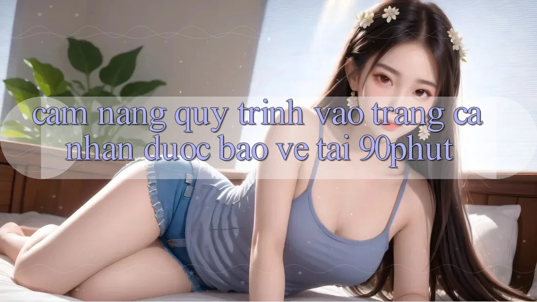 Cẩm nang Quy Trình Vào trang cá nhân Được bảo vệ Tại 90phut Cẩm nang Quy Trình Vào trang cá nhân Được bảo vệ Tại 90phut