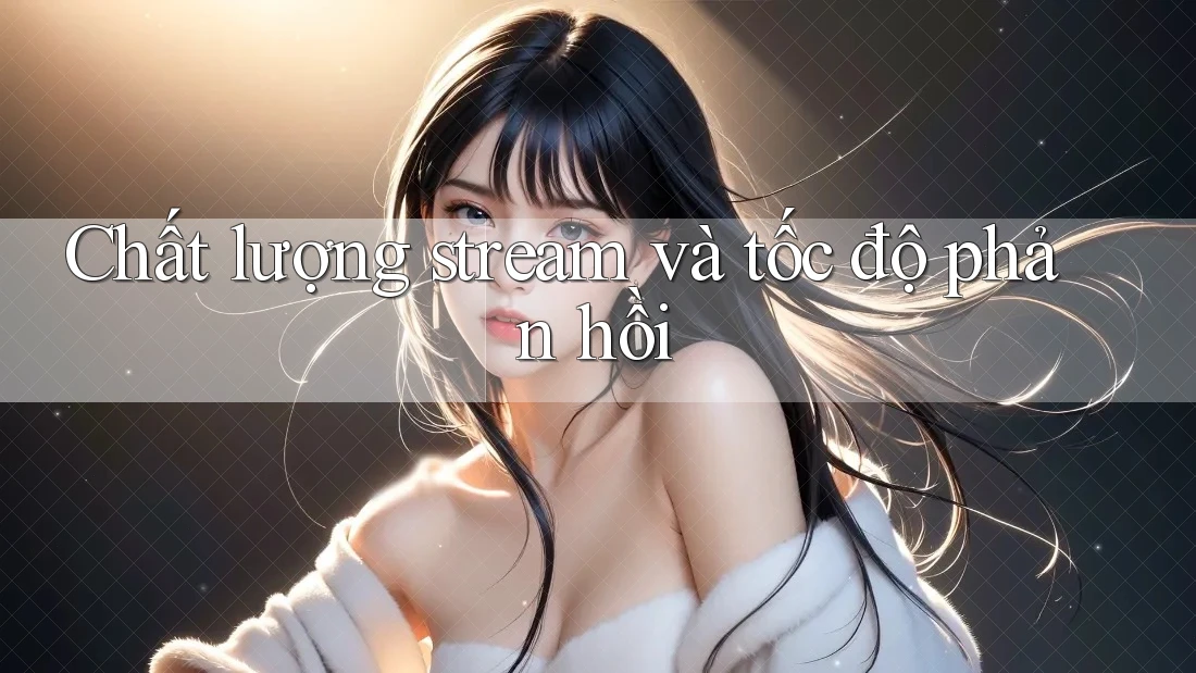 Chất lượng stream và tốc độ phản hồi Chất lượng stream và tốc độ phản hồi