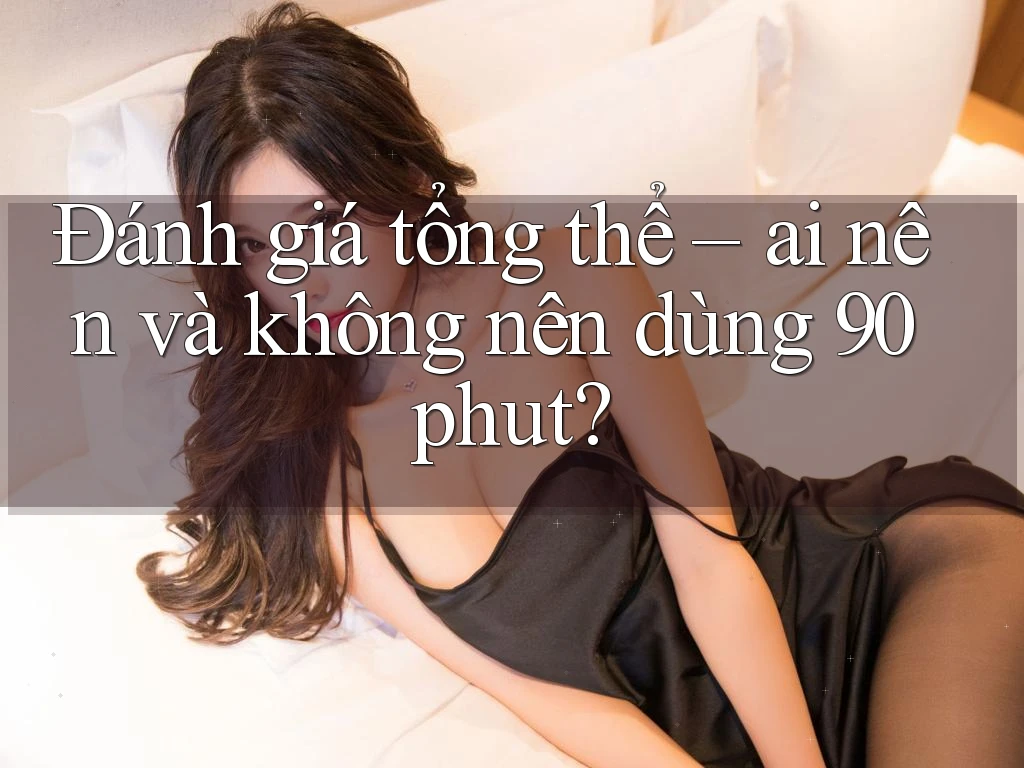 Đánh giá tổng thể: Ai nên và không nên dùng 90phut? Đánh giá tổng thể: Ai nên và không nên dùng 90phut?