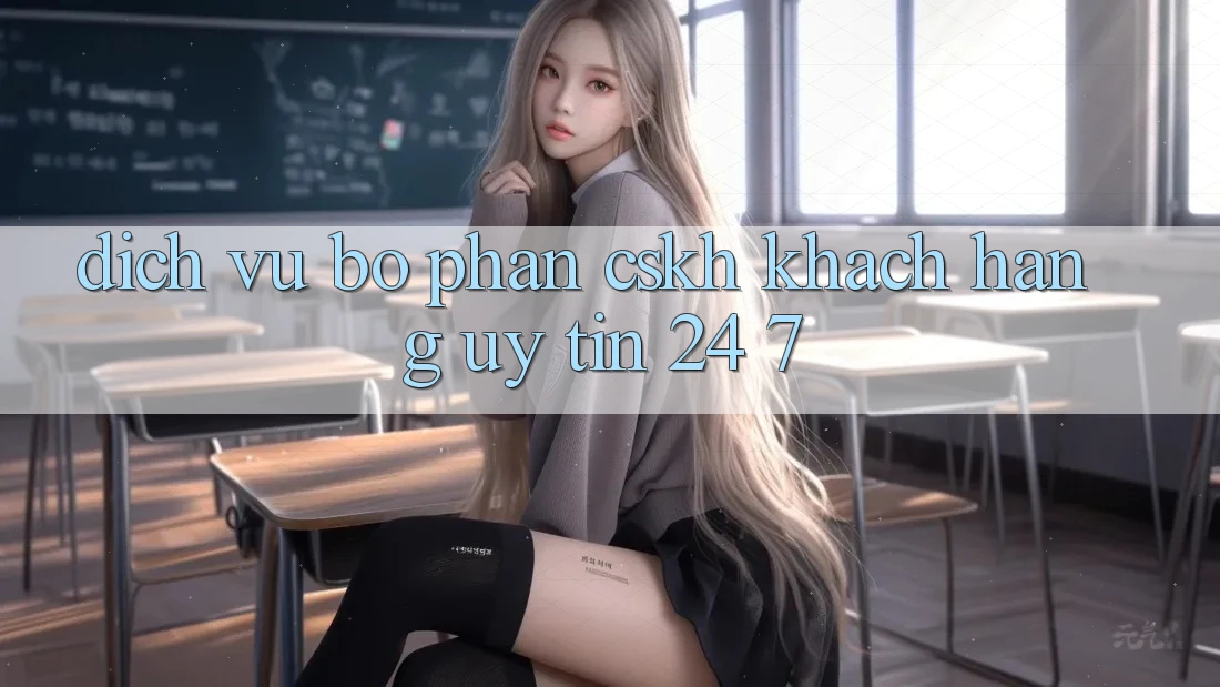 Dịch Vụ Bộ phận CSKH Khách Hàng Uy tín 24/7 Dịch Vụ Bộ phận CSKH Khách Hàng Uy tín 24/7