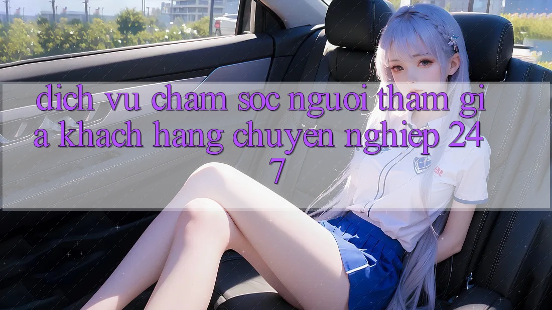 Dịch Vụ Chăm sóc người tham gia Khách Hàng Chuyên Nghiệp 24/7 Dịch Vụ Chăm sóc người tham gia Khách Hàng Chuyên Nghiệp 24/7