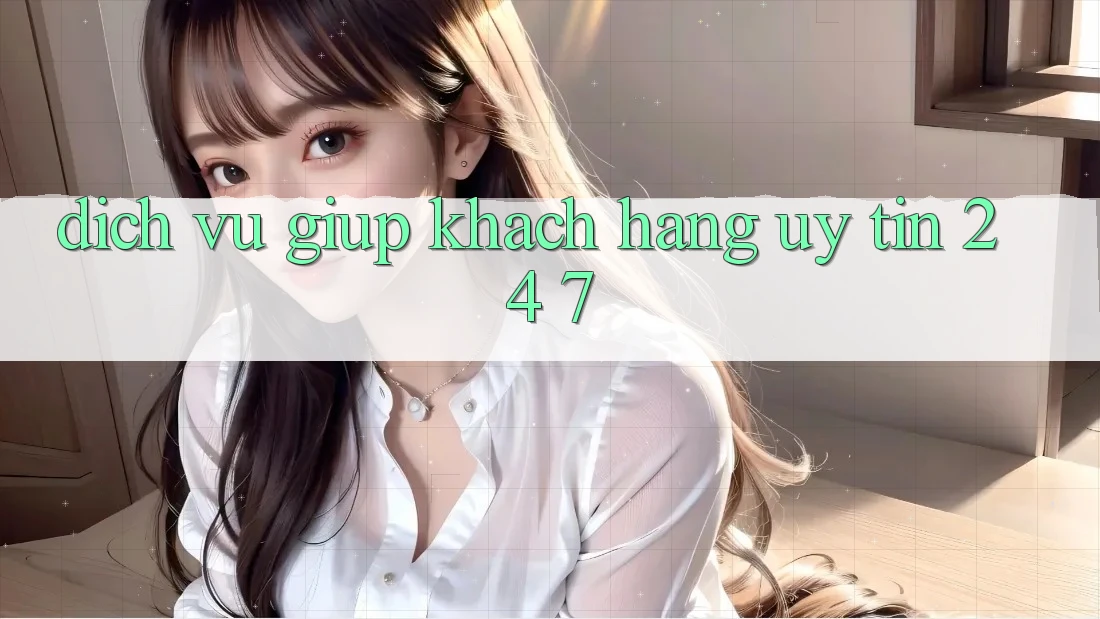 Dịch Vụ Giúp Khách Hàng Uy tín 24/7 Dịch Vụ Giúp Khách Hàng Uy tín 24/7