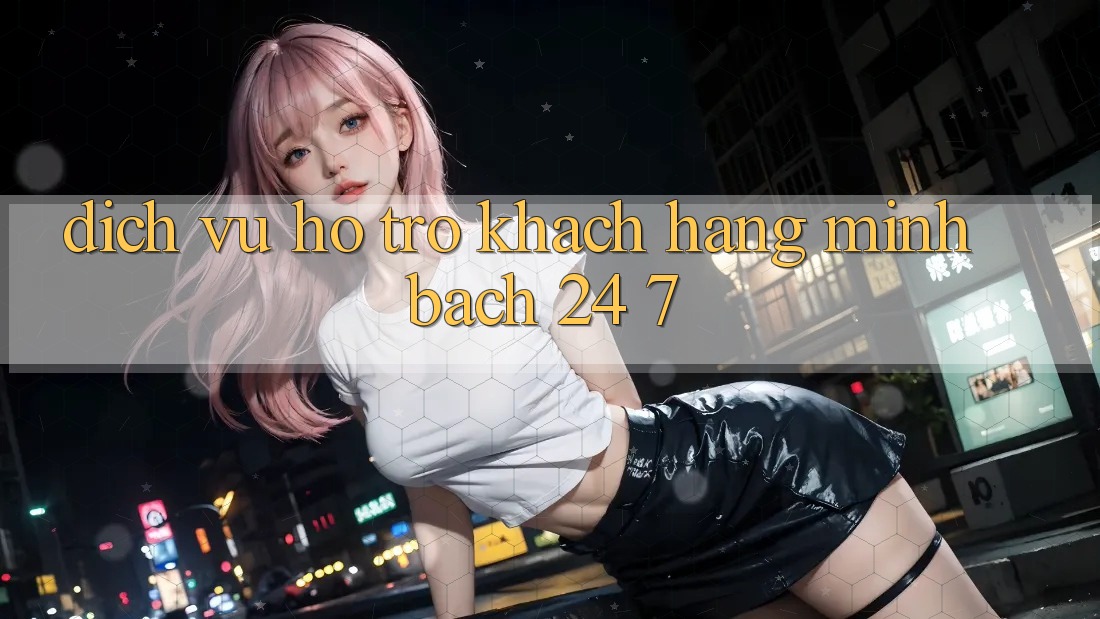 Dịch Vụ Hỗ Trợ Khách Hàng Minh bạch 24/7 Dịch Vụ Hỗ Trợ Khách Hàng Minh bạch 24/7