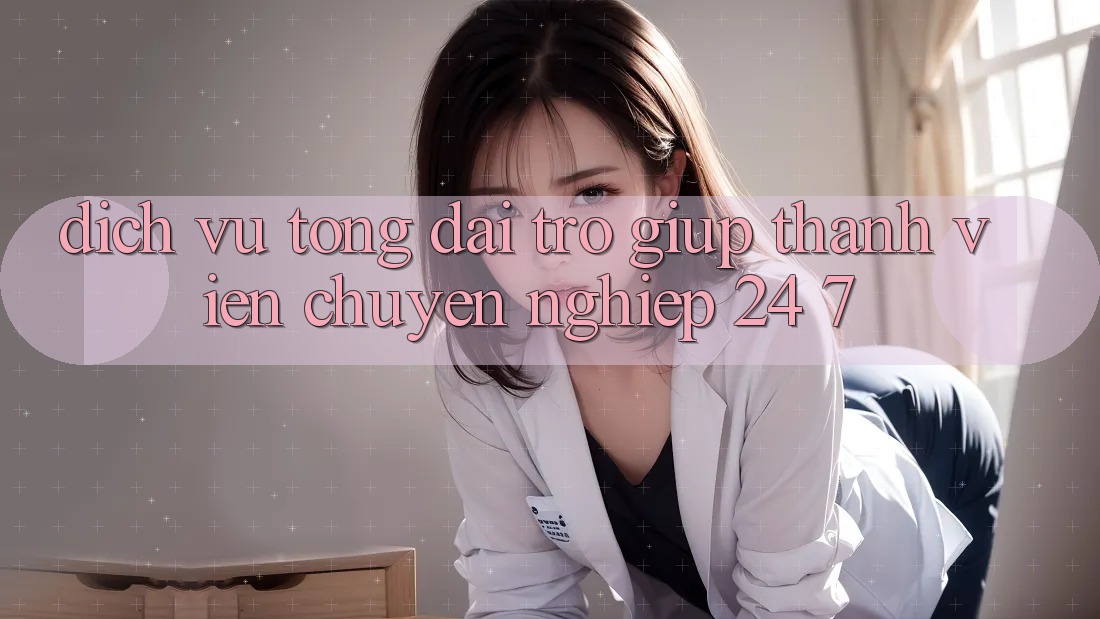 Dịch Vụ Tổng đài trợ giúp Thành viên Chuyên Nghiệp 24/7 Dịch Vụ Tổng đài trợ giúp Thành viên Chuyên Nghiệp 24/7
