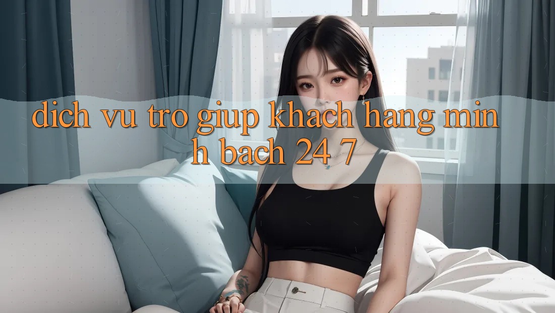 Dịch Vụ Trợ giúp Khách Hàng Minh bạch 24/7 Dịch Vụ Trợ giúp Khách Hàng Minh bạch 24/7