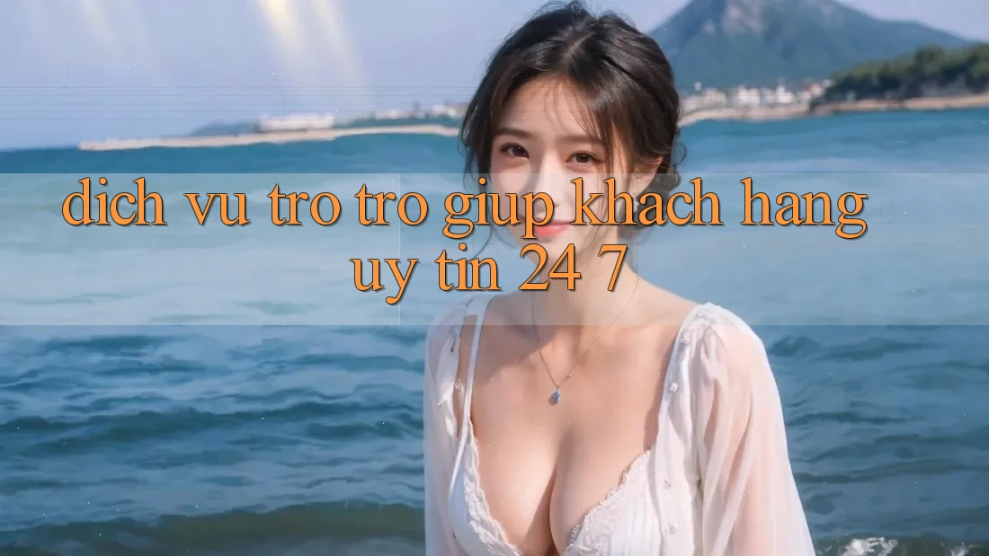 Dịch Vụ Trợ trợ giúp Khách Hàng Uy tín 24/7 Dịch Vụ Trợ trợ giúp Khách Hàng Uy tín 24/7