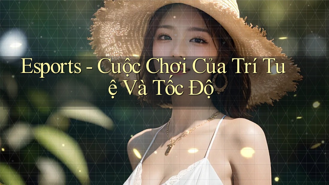 Esports - Cuộc Chơi Của Trí Tuệ Và Tốc Độ Esports - Cuộc Chơi Của Trí Tuệ Và Tốc Độ