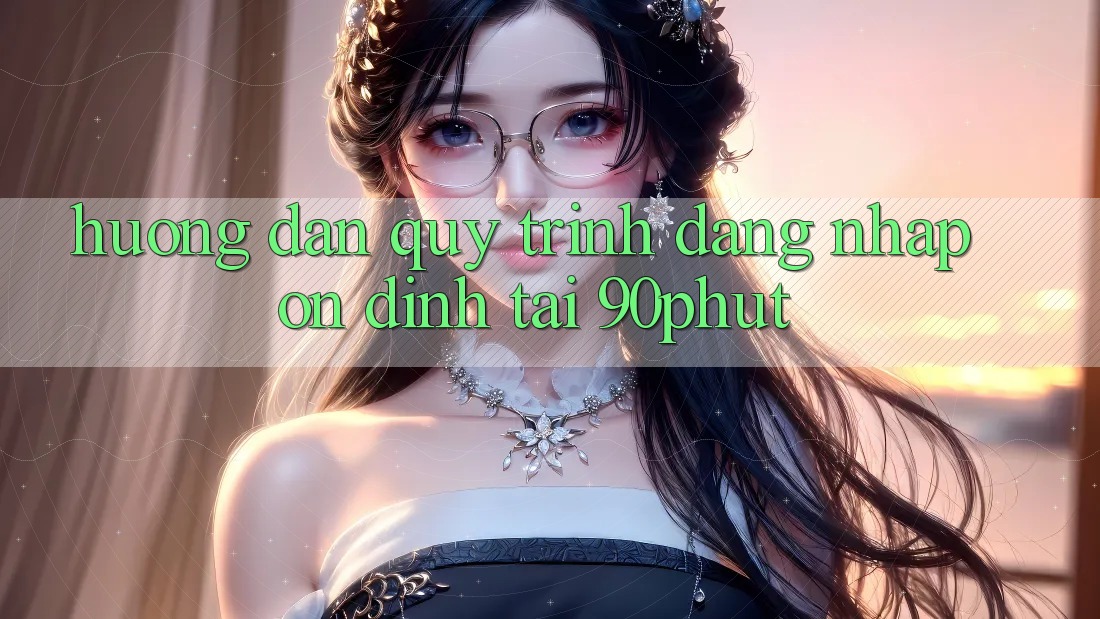 Hướng Dẫn Quy Trình Đăng Nhập Ổn định Tại 90phut Hướng Dẫn Quy Trình Đăng Nhập Ổn định Tại 90phut