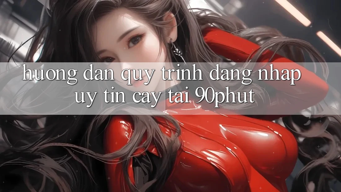 Hướng Dẫn Quy Trình Đăng Nhập Uy tín cậy Tại 90phut Hướng Dẫn Quy Trình Đăng Nhập Uy tín cậy Tại 90phut