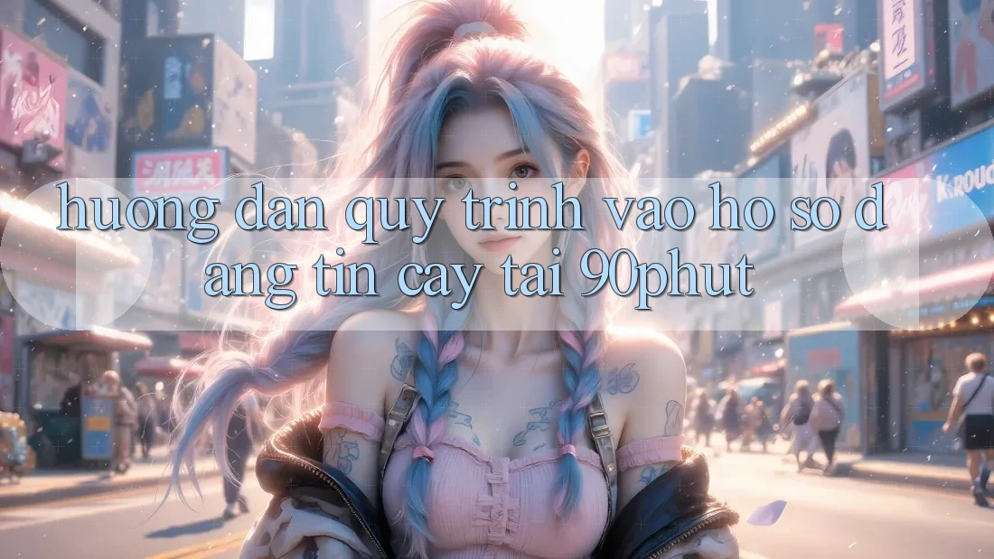 Hướng dẫn Quy Trình Vào hồ sơ Đáng tin cậy Tại 90phut