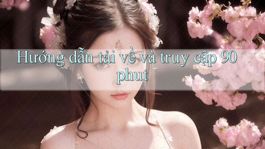 Hướng dẫn tải về và truy cập 90phut Hướng dẫn tải về và truy cập 90phut