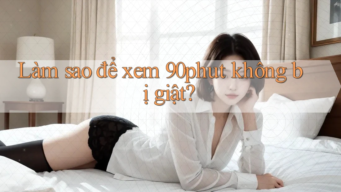 Làm sao để xem 90phut không bị giật? Làm sao để xem 90phut không bị giật?