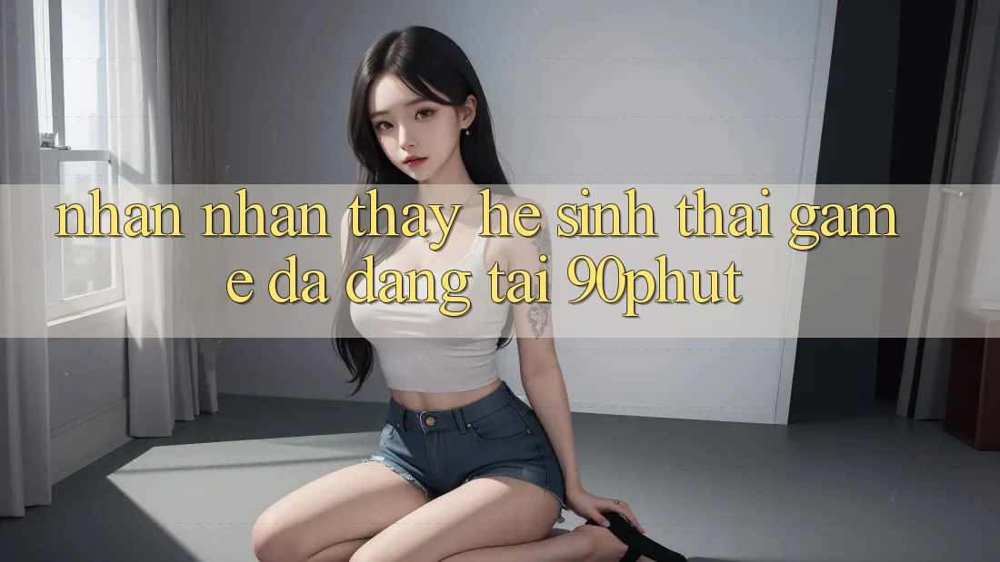 Nhận nhận thấy Hệ Sinh Thái Game Đa Dạng Tại 90phut Nhận nhận thấy Hệ Sinh Thái Game Đa Dạng Tại 90phut