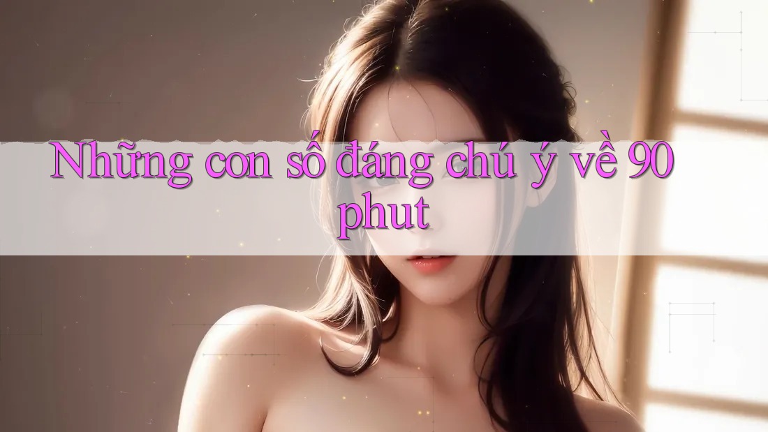 Những con số đáng chú ý về 90phut Những con số đáng chú ý về 90phut