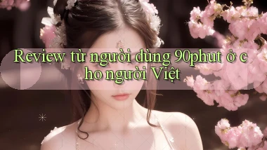 Review từ người dùng 90phut ở cho người Việt