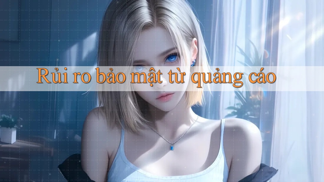 Rủi ro bảo mật từ quảng cáo Rủi ro bảo mật từ quảng cáo