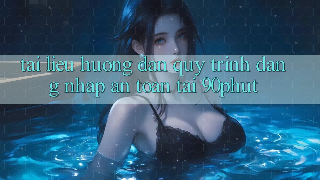 Tài liệu hướng dẫn Quy Trình Đăng Nhập An Toàn Tại 90phut