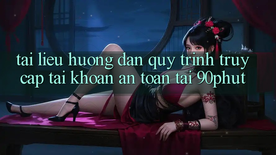 Tài liệu hướng dẫn Quy Trình Truy cập tài khoản An Toàn Tại 90phut Tài liệu hướng dẫn Quy Trình Truy cập tài khoản An Toàn Tại 90phut