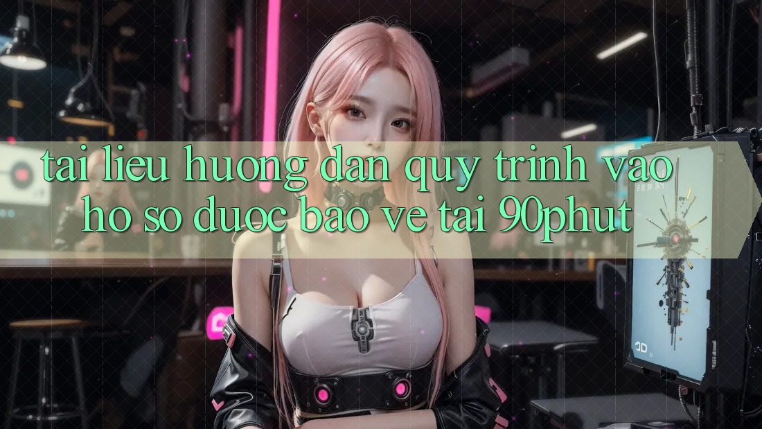 Tài liệu hướng dẫn Quy Trình Vào hồ sơ Được bảo vệ Tại 90phut