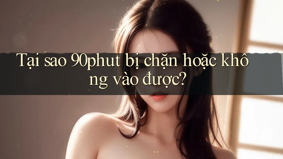 Tại sao 90phut bị chặn hoặc không vào được?
