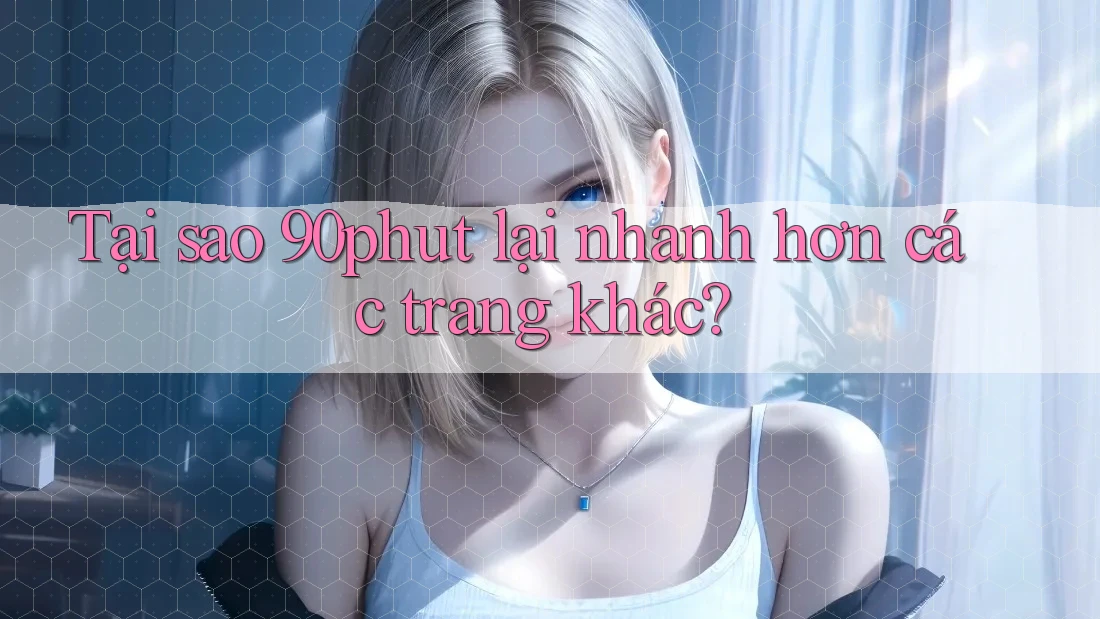 Tại sao 90phut lại nhanh hơn các trang khác?
