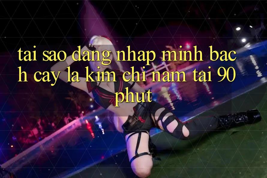 Tại Sao “Đăng Nhập Minh bạch cậy” Là Kim Chỉ Nam Tại 90phut? Tại Sao “Đăng Nhập Minh bạch cậy” Là Kim Chỉ Nam Tại 90phut?