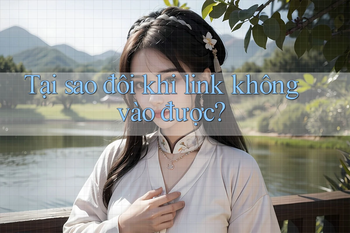 Tại sao đôi khi link không vào được?