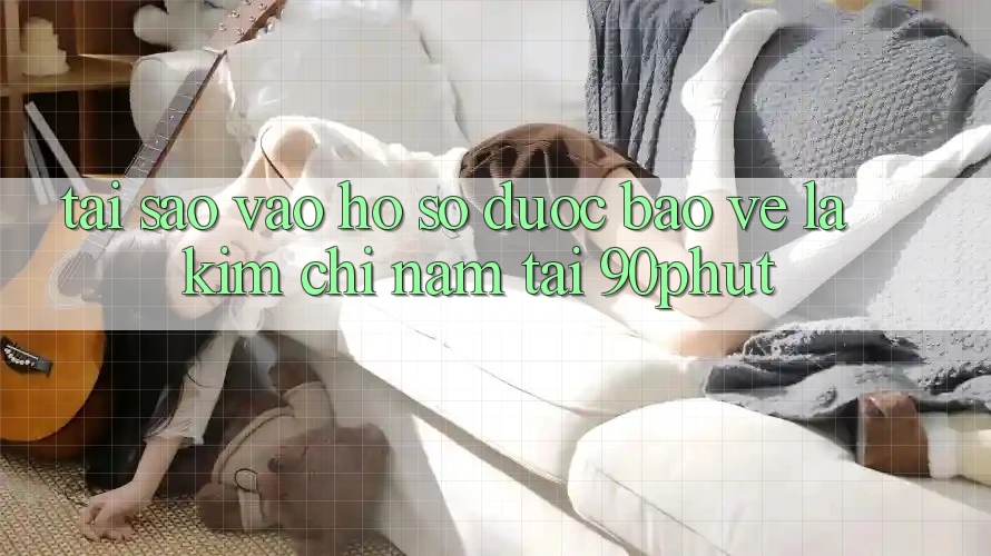 Tại Sao “Vào hồ sơ Được bảo vệ” Là Kim Chỉ Nam Tại 90phut? Tại Sao “Vào hồ sơ Được bảo vệ” Là Kim Chỉ Nam Tại 90phut?