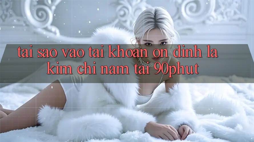 Tại Sao “Vào tài khoản Ổn định” Là Kim Chỉ Nam Tại 90phut? Tại Sao “Vào tài khoản Ổn định” Là Kim Chỉ Nam Tại 90phut?