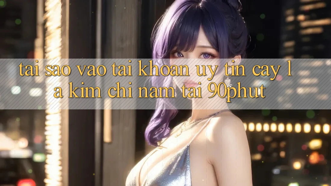Tại Sao “Vào tài khoản Uy tín cậy” Là Kim Chỉ Nam Tại 90phut? Tại Sao “Vào tài khoản Uy tín cậy” Là Kim Chỉ Nam Tại 90phut?