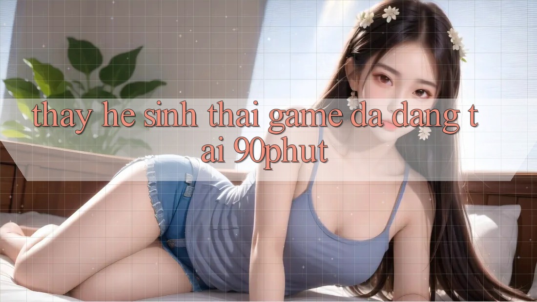 Thấy Hệ Sinh Thái Game Đa Dạng Tại 90phut Thấy Hệ Sinh Thái Game Đa Dạng Tại 90phut