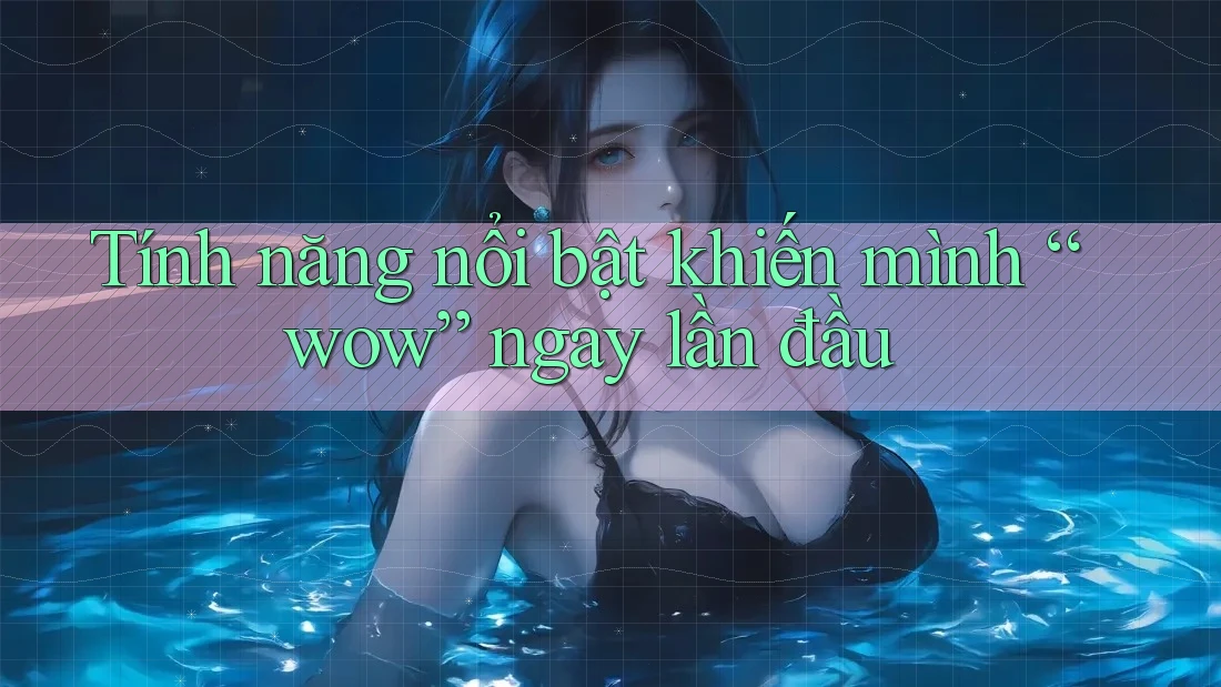 Tính năng nổi bật khiến mình “wow” ngay lần đầu Tính năng nổi bật khiến mình “wow” ngay lần đầu