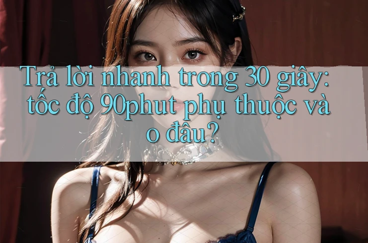 Trả lời nhanh trong 30 giây: tốc độ 90phut phụ thuộc vào đâu?