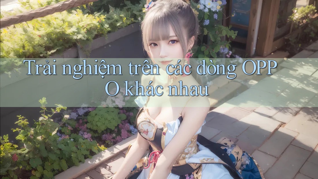 Trải nghiệm trên các dòng OPPO khác nhau Trải nghiệm trên các dòng OPPO khác nhau