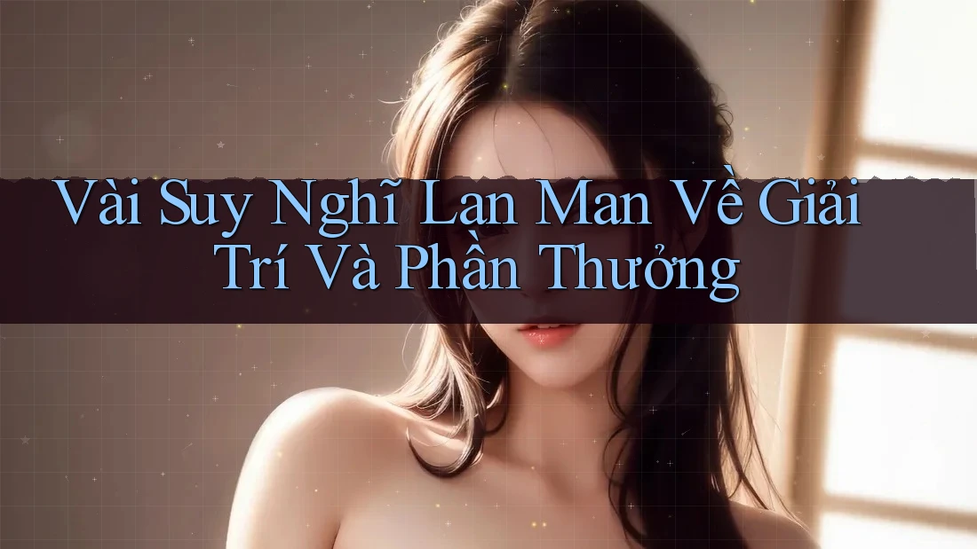 Vài Suy Nghĩ Lan Man Về Giải Trí Và Phần Thưởng