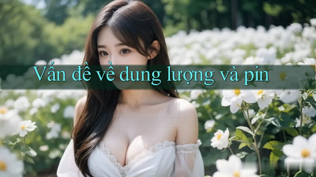 Vấn đề về dung lượng và pin Vấn đề về dung lượng và pin